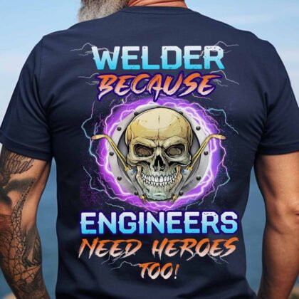 Welder Because Engineers Need Heroes Too