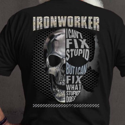 I Can’t Fix Stupid Ironworker Apparel - Skull Work Quote
