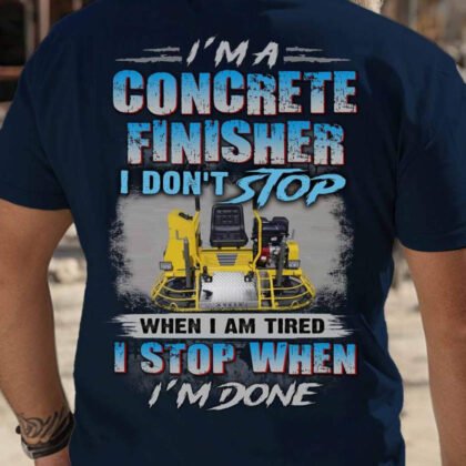 I Don’t Stop Concrete Finisher Apparel - Tough Job