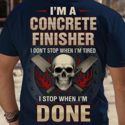 I'm A Concrete Finisher I Stop When Done - Skull Grit Workwear