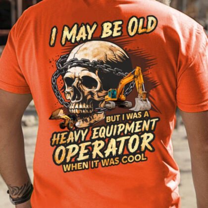 I May Be Old - Heavy Equipment Operator Skull