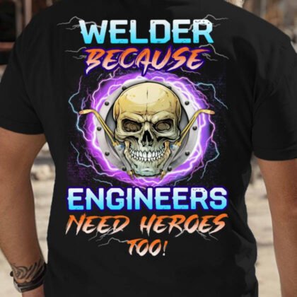 Welder Because Engineers Need Heroes – Skull Welding Design