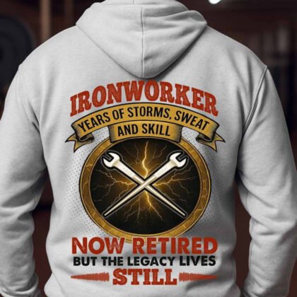 Ironworker Retired Hoodie – ‘Years of Storms, Sweat and Skill – Legacy Lives Still’