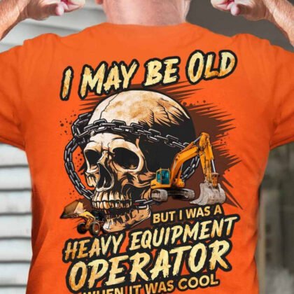 I May Be Old Heavy Equipment Operator